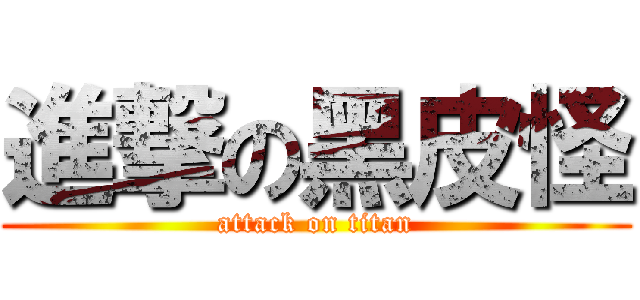 進撃の黑皮怪 (attack on titan)