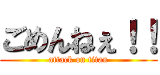 ごめんねぇ！！ (attack on titan)