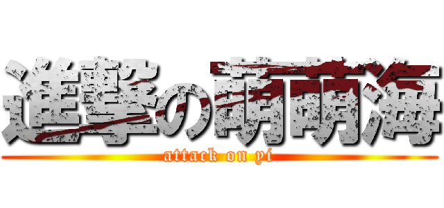 進撃の萌萌海 (attack on yi)