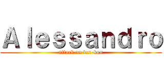 Ａｌｅｓｓａｎｄｒｏ (attack on lex-kun)