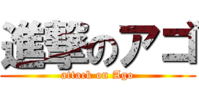 進撃のアゴ (attack on Ago)
