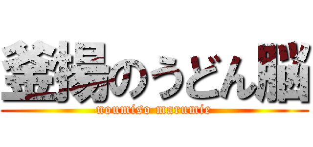 釜揚のうどん脳 (noumiso marumie)