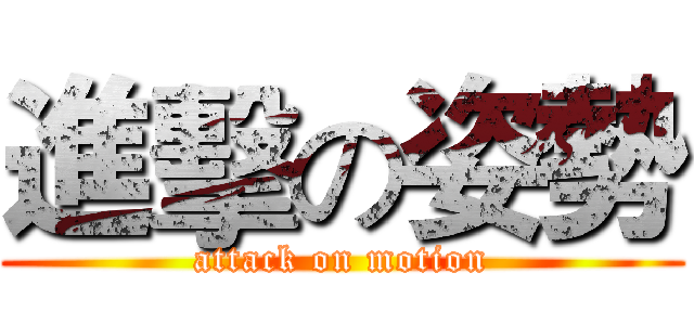 進擊の姿勢 (attack on motion)