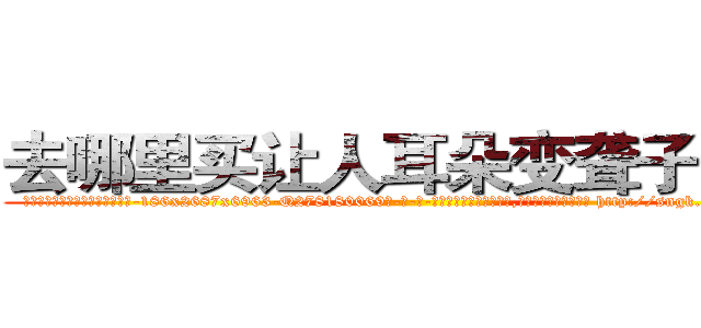 去哪里买让人耳朵变聋子的药 (去哪里买让人耳朵变聋子的药【电-186x2687x6963-Q278180069元-吉-药-业】我们做的是长期生意,靠的是老客户长期支持 http://sngk.net/majKnl
)