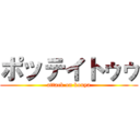ポッテイトゥゥ (attack on kouya)