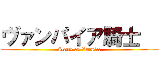 ヴァンパイア騎士   (Attack on Vampire)
