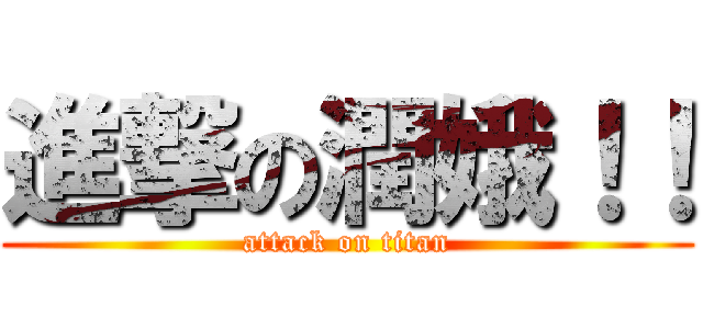 進撃の潤娥！！ (attack on titan)