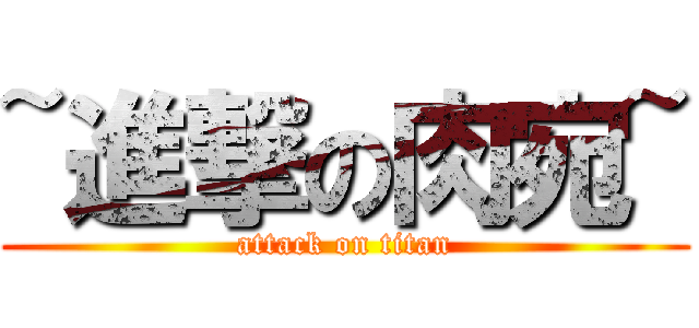 ~進撃の肉宛~ (attack on titan)