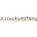 Ａｔｔａｃｋｏｎｕｔａｎｇ (By balqis)