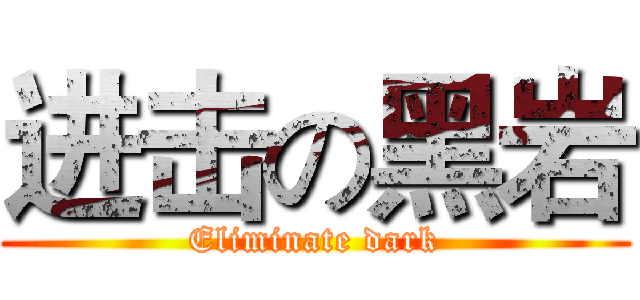 进击の黑岩 (Eliminate dark)