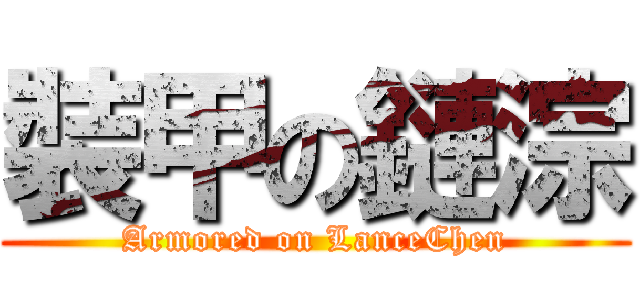裝甲の鏈淙 (Armored on LanceChen)