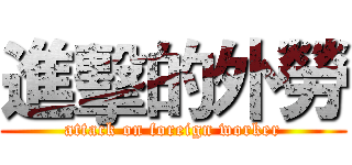 進擊的外勞 (attack on foreign worker)