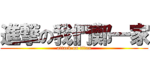 進撃の我們鄭一家 (attack on titan)