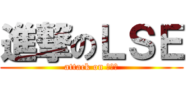 進撃のＬＳＥ (attack on 地下鉄)