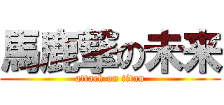 馬鹿撃の未来 (attack on titan)