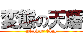 変態の天磨 (attack on titan)