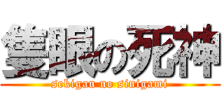 隻眼の死神 (sekigan no sinigami)