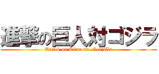 進撃の巨人対ゴジラ (Attack on Titan vs. Godzilla)