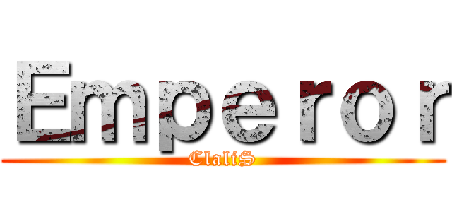 Ｅｍｐｅｒｏｒ (ClaliS)
