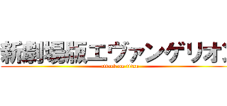 新劇場版エヴァンゲリオン (attack on titan)