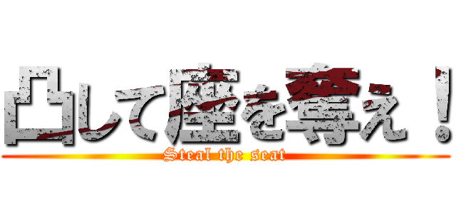 凸して座を奪え！ (Steal the seat)