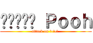 ʕ•ᴥ•ʔ Ｐｏｏｈ (attack on ʕ•ᴥ•ʔ )