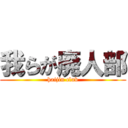 我らが廃人部 (haijin club)
