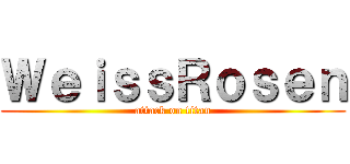 ＷｅｉｓｓＲｏｓｅｎ (attack on titan)