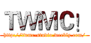 ＴＷＭＣ！ (http://twmc-studio.weebly.com/)