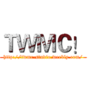 ＴＷＭＣ！ (http://twmc-studio.weebly.com/)