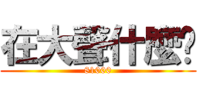 在大聲什麼啦 (81000)