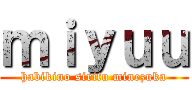 ｍｉｙｕｕ (habikino siritu minezuka)