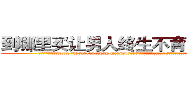 到哪里买让男人终生不育的药物 (到哪里买让男人终生不育的药物【电.话186x0156x9662-Q194843976林氏药业】我们做的是长期生意,靠的是老客户长期支持
参考消息网2月20日报道 韩媒称，“剩女多、离婚率高的城市，房价一定会上涨。”这是中国经济学家金岩石2016年12月参加在上海举行的房地产相关论坛时说的话。
)
