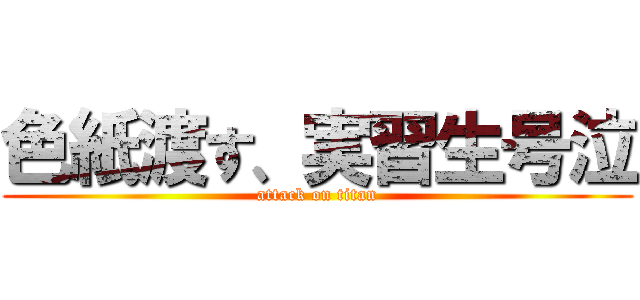 色紙渡す、実習生号泣 (attack on titan)