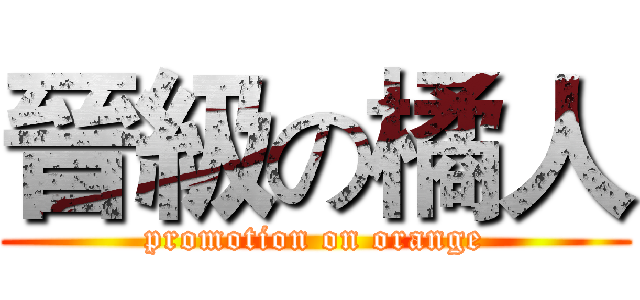 晉級の橘人 (promotion on orange)