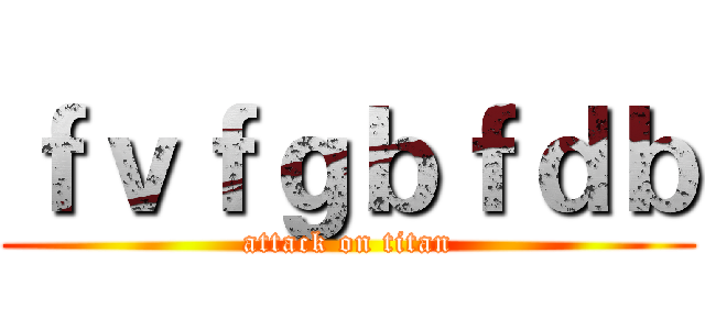 ｆｖｆｇｂｆｄｂ (attack on titan)