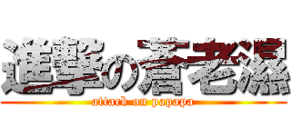 進撃の蒼老濕 (attack on papapa)