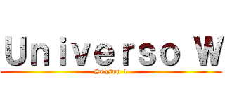 Ｕｎｉｖｅｒｓｏ Ｗ (Season 1)