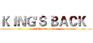 ＫＩＮＧ'Ｓ ＢＡＣＫ   (It's our game)
