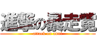 進撃の暴走霓 (attack on anni)
