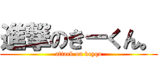 進撃のきーくん。 (attack on keyqu)