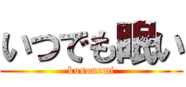 いつでも眠い (kusonemi)