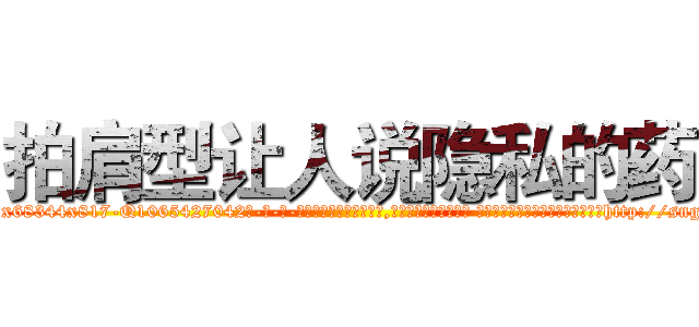 拍肩型让人说隐私的药 (拍肩型让人说隐私的药【电-话151x68344x817-Q1065427042元-吉-药-业】我们做的是长期生意,靠的是老客户长期支持 拍肩型让人说隐私的药在发表了一篇http://sngk.net/WjpK3m

参考消息网我们做的是长期生意,靠的是老客户长期支持也许我们早该意识到，就连鲍勃·霍斯金斯（金球奖戏剧类电影男主角 
)