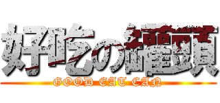 好吃の罐頭 (GOOD EAT CAN)