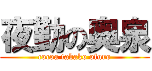 夜勤の奥泉 (cocoa tabako ofuro)