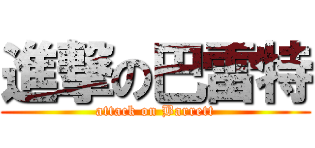 進撃の巴雷特 (attack on Barrett)