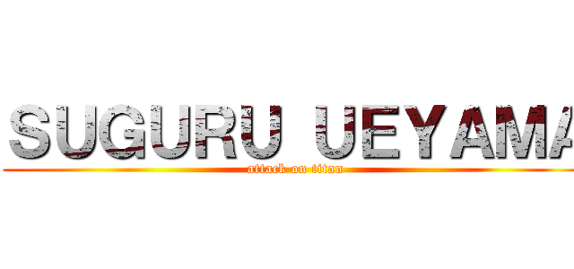 ＳＵＧＵＲＵ ＵＥＹＡＭＡ (attack on titan)