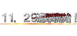 １１．２９進撃開始！ (11.29 attack )