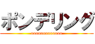 ポンデリング (ooooooooooooo)