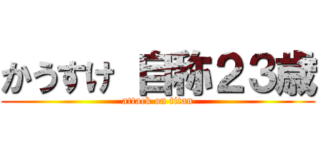 かうすけ 自称２３歳 (attack on titan)